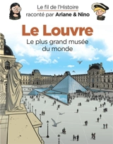Le fil de l'histoire raconté par Ariane & Nino. Le Louvre : le plus grand musée du monde - Fabrice Erre