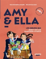 Amy & Ella : les soeurs qui disent non aux plastiques jetables : une histoire vraie - Pauline Dupin-Aymard