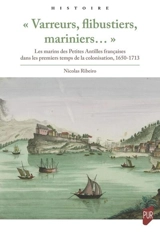 Varreurs, flibustiers, mariniers... : les marins des Petites Antilles françaises dans les premiers temps de la colonisation : 1650-1713 - Nicolas Ribeiro