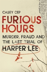Furious Hours : Murder, Fraud and the Last Trial of Harper Lee - Casey Cep