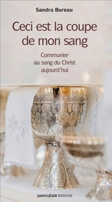 Ceci est la coupe de mon sang : communier au sang du Christ aujourd'hui - Sandra Bureau