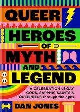 Queer Heroes of Myth and Legend : A celebration of gay gods : sapphic saints, and queerness through the ages - Jones, Dan