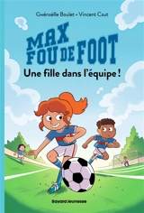 Max fou de foot. Vol. 3. Une fille dans l'équipe ! - Gwénaëlle Boulet