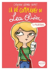 La vie compliquée de Léa Olivier. Vol. 1. Perdue - Catherine Girard-Audet