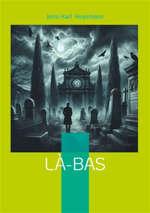 Là-bas : Plongée dans les ténèbres du satanisme fin de siècle : un roman sulfureux entre occultisme et quête spirituelle - Joris-Karl Huysmans
