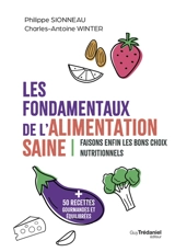 Les fondamentaux de l'alimentation saine : faisons enfin les bons choix nutritionnels : + 50 recettes gourmandes et équilibrées - Philippe Sionneau