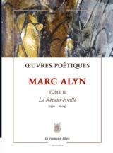 Oeuvres poétiques. Vol. 2. Le rêveur éveillé : 1992-2004 - Marc Alyn