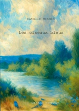 Les oiseaux bleus - Catulle Mendès