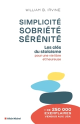 Simplicité, sobriété, sérénité : les clés du stoïcisme pour une vie libre et heureuse - William Braxton Irvine