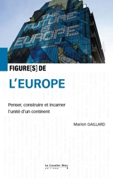 Figure(s) de l'Europe : penser, construire et incarner l'unité d'un continent - Marion Gaillard