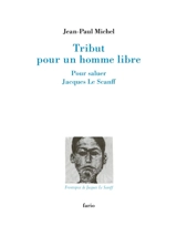 Tribut pour un homme libre : pour saluer Jacques Le Scanff - Jean-Paul Michel