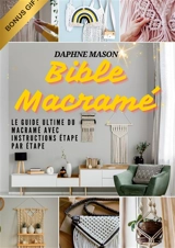 Bible Macramé : Le guide ultime du macramé avec instructions étape par étape & projets créatifs pour débutants – Maîtrisez l'art du nouage facilement - Mason, Daphne