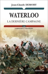 Waterloo : la dernière campagne - Jean-Claude Demory