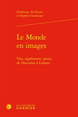 Le monde en images : voir, représenter, savoir, de Descartes à Leibniz - Frédérique Aït-Touati