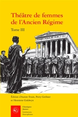 Théâtre de femmes de l'Ancien Régime. Vol. 3. XVIIe-XVIIIe siècles