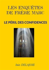 Les enquêtes de frère Marc : Le Péril des Confidences - Inès Delajoie