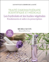 Traité d'aromathérapie scientifique et médicale. Les hydrolats et les huiles végétales : fondements et aide à la prescription - Michel Faucon