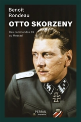 Otto Skorzeny : des commandos SS au Mossad - Benoît Rondeau