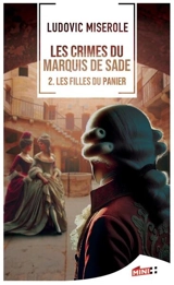 Les crimes du marquis de Sade. Vol. 2. Les filles du Panier - Ludovic Miserole