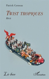 Twist tropiques : récit - Patrick Corneau