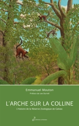 L'arche sur la colline : l'histoire de la Réserve zoologique de Calviac - Emmanuel Mouton