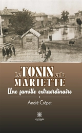 Le Tonin et la Mariette : Une famille extraordinaire - André Crépet