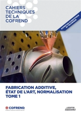 Fabrication additive, état de l'art, normalisation : TOME 1 - Cofrend, Cofrend