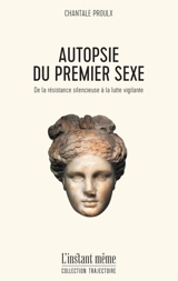 Autopsie du premier sexe : De la résistance silencieuse à la lutte vigilante - Chantale Proulx