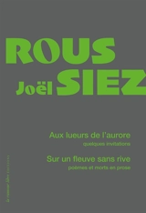 Aux lueurs de l'aurore : quelques invitations. Sur un fleuve dans rive : poèmes et morts en prose - Joël Roussiez