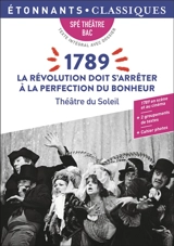 1789 : la Révolution doit s'arrêter à la perfection du bonheur : spé théâtre bac, texte intégral avec dossier - Théâtre du Soleil (Paris)