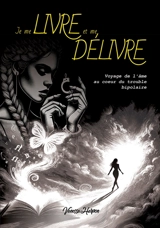 Je me livre et me délivre : Voyage de l'âme au coeur du trouble bipolaire - Harpon, Vanessa
