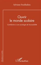 Ouvrir le monde scolaire : contribution à une sociologie de l'accessibilité - Sylviane Feuilladieu