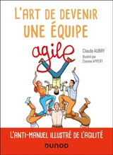 L'art de devenir une équipe agile : l'anti-manuel illustré de l'agilité - Claude Aubry
