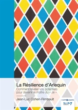 La Résilience d'Arlequin : Comment révéler vos potentiels pour devenir le maître du « Je » - Jean-Luc Cohen-Rimbault