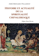 Histoire et actualité de la spiritualité chevaleresque - Bernard Pellabeuf
