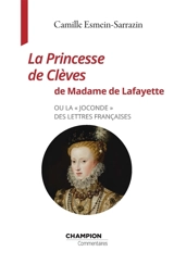 La princesse de Clèves de Madame de Lafayette ou La Joconde des lettres françaises - Camille Esmein-Sarrazin