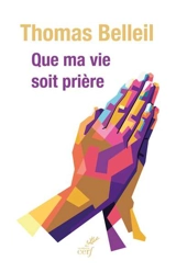 Que ma vie soit prière - Thomas Belleil