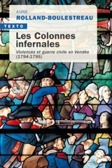 Les colonnes infernales : violences et guerre civile en Vendée, 1794-1795 - Anne Rolland