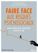 Faire face aux risques psychosociaux : guide pratique pour comprendre, prévenir et agir - Jean-Claude Delgènes