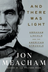 And There Was Light : Abraham Lincoln and the American Struggle - Jon Meacham