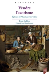 Vendre l'exotisme : épiciers de l'Ouest au XVIIIe siècle - David Audibert
