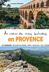 Au coeur de mes balades en Provence : 60 itinéraires, Bouches-du-Rhône, Gard, Vaucluse, Var, Drôme - Christian Prunet