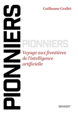 Pionniers : voyage aux frontières de l'intelligence artificielle - Guillaume Grallet
