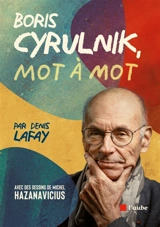 Boris Cyrulnik, mot à mot - Boris Cyrulnik