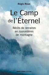 Le camp de l'Eternel : récits de retraites en monastères de montagne : récit - Régis Roux