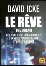 Le rêve : des révélations extraordinaires sur notre véritable nature et sur notre monde. The dream - David Icke