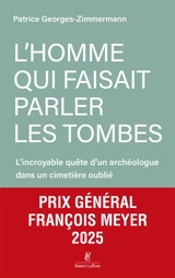 L'homme qui faisait parler les tombes : l'incroyable quête d'un archéologue dans un cimetière oublié - Patrice Georges-Zimmermann