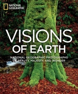 Visions of Earth : National Geographic Photographs of Beauty, Majesty, and Wonder - National Geographic