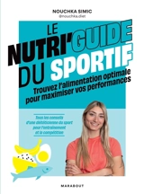 Le nutri'guide du sportif : trouvez l'alimentation optimale pour maximiser vos performances : tous les conseils d'une diététicienne du sport pour l'entraînement et la compétition - Nouchka Simic