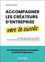 Accompagner les créateurs d'entreprise vers le succès : du diagnostic projet au mindset, toutes les clés pour conseiller les entrepreneurs - Matthieu Douchy